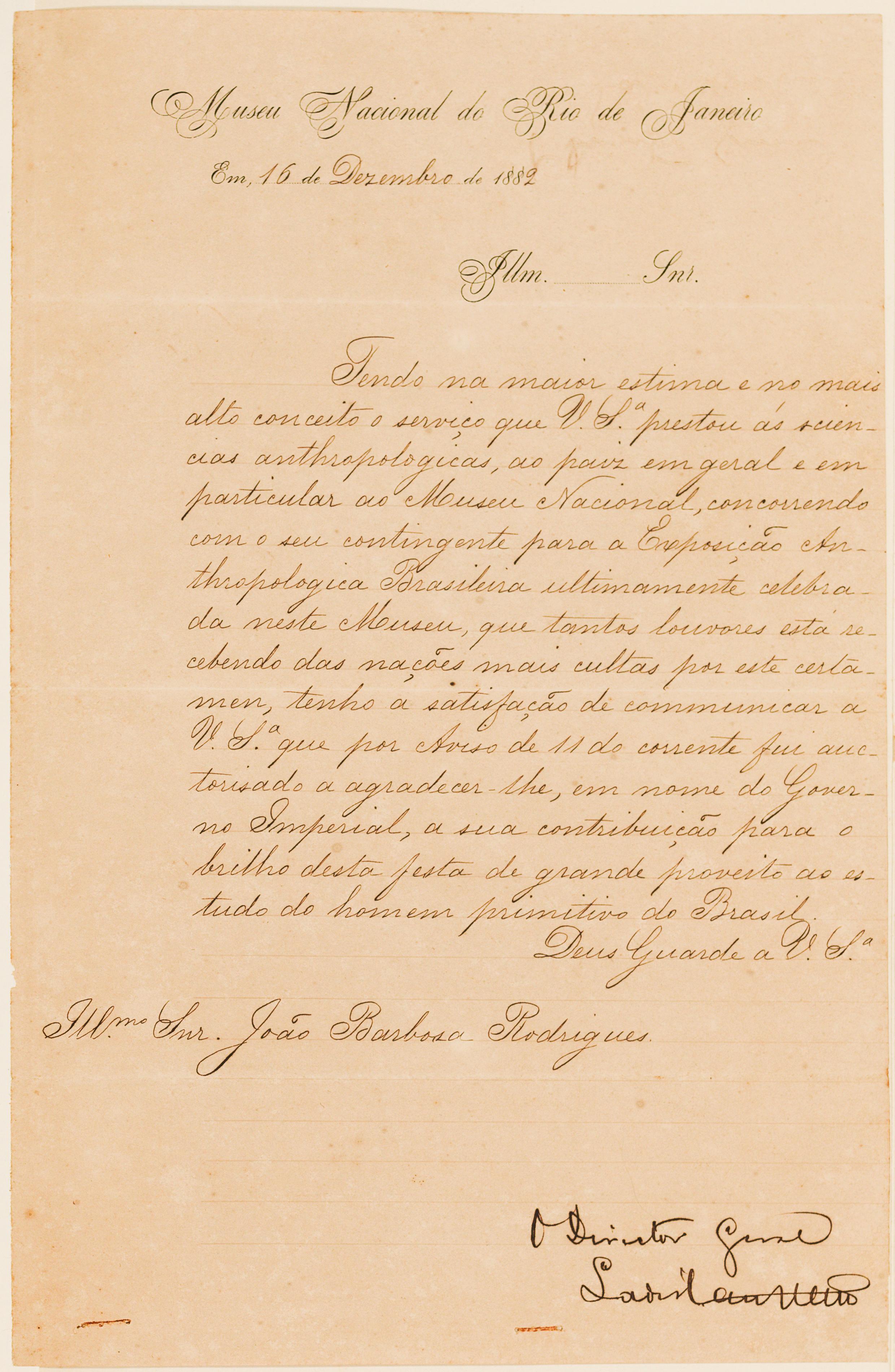 [Carta de agradecimento de Ladisláu Netto, Diretor Geral do Museu Nacional do Rio de Janeiro, a João Barbosa Rodrigues, "em nome do Governo Imperial", pela "sua contribuição para o brilho desta festa de grande proveito do estudo do homem primitivo do Brasil", datada de 16 de dezembro de 1882]