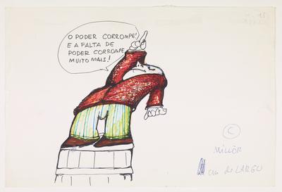 - O poder corrompe! E a falta de poder corrompe muito mais!